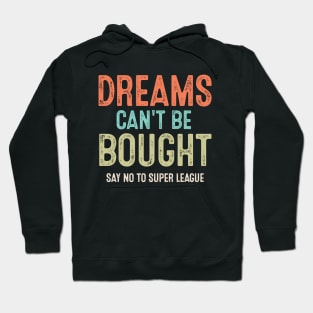 Vintage Say No To Super League Dreams Can't Be Bought Football Hoodie